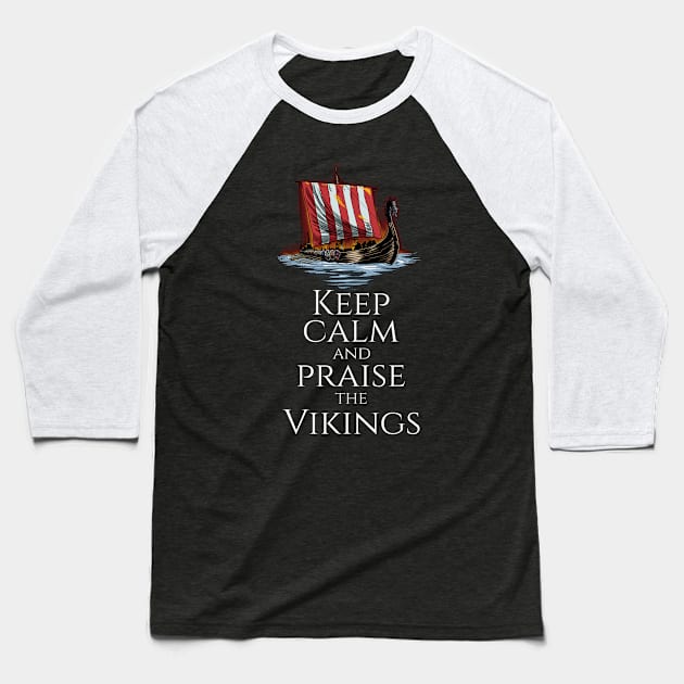 Medieval Viking Longship - Keep Calm And Praise The Vikings Baseball T-Shirt by Styr Designs